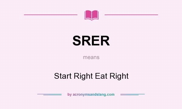 What does SRER mean? It stands for Start Right Eat Right