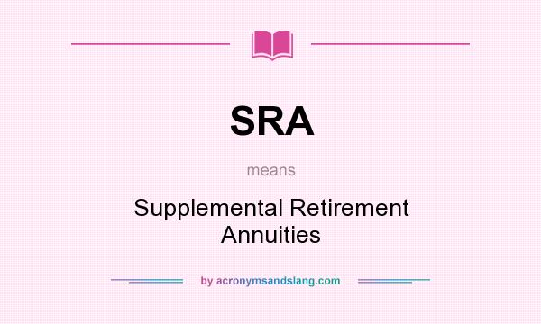 What does SRA mean? It stands for Supplemental Retirement Annuities