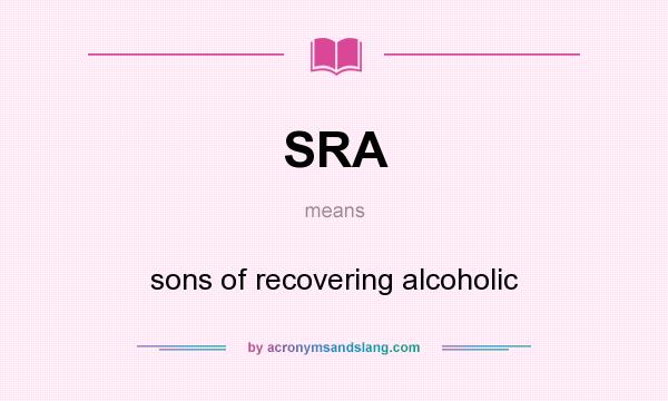 What does SRA mean? It stands for sons of recovering alcoholic