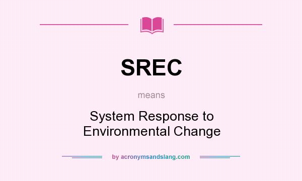 What does SREC mean? It stands for System Response to Environmental Change
