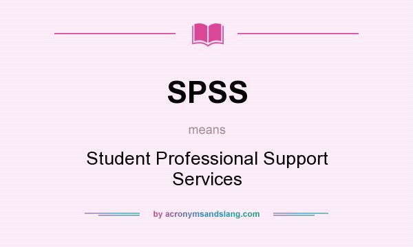 What does SPSS mean? It stands for Student Professional Support Services