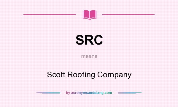 What does SRC mean? It stands for Scott Roofing Company