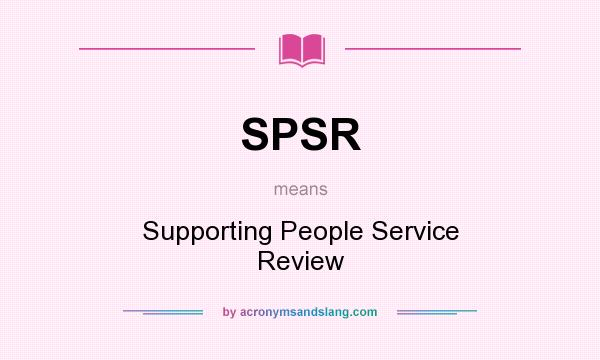 What does SPSR mean? It stands for Supporting People Service Review
