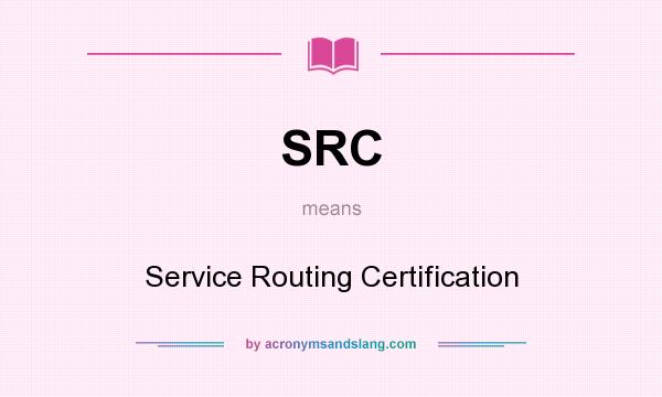 What does SRC mean? It stands for Service Routing Certification