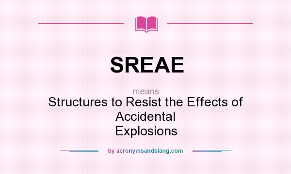 What does SREAE mean? It stands for Structures to Resist the Effects of Accidental Explosions
