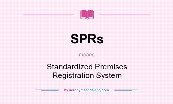 What does SPRs mean? It stands for Standardized Premises Registration System