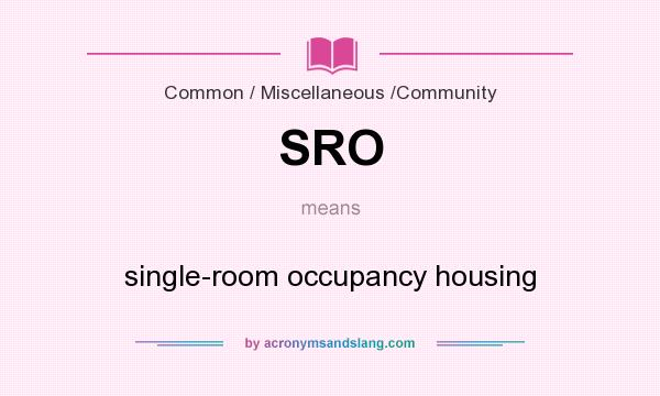 What does SRO mean? It stands for single-room occupancy housing