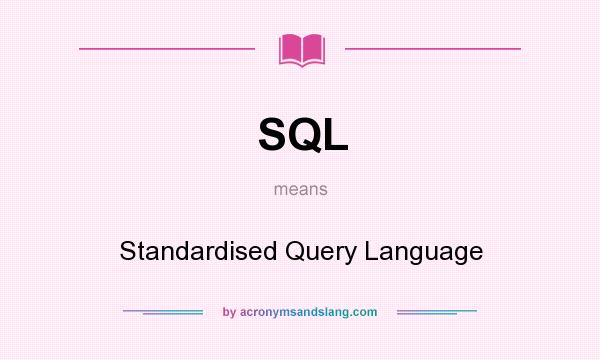 What does SQL mean? It stands for Standardised Query Language