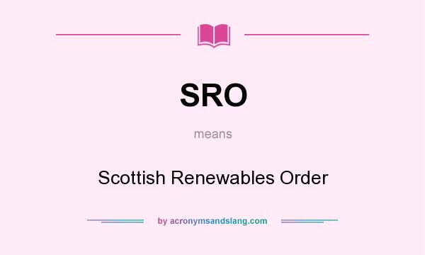 What does SRO mean? It stands for Scottish Renewables Order