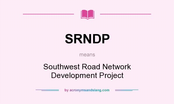 What does SRNDP mean? It stands for Southwest Road Network Development Project