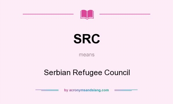What does SRC mean? It stands for Serbian Refugee Council