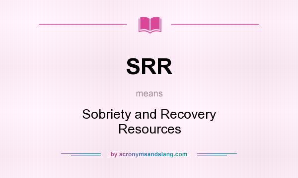 What does SRR mean? It stands for Sobriety and Recovery Resources