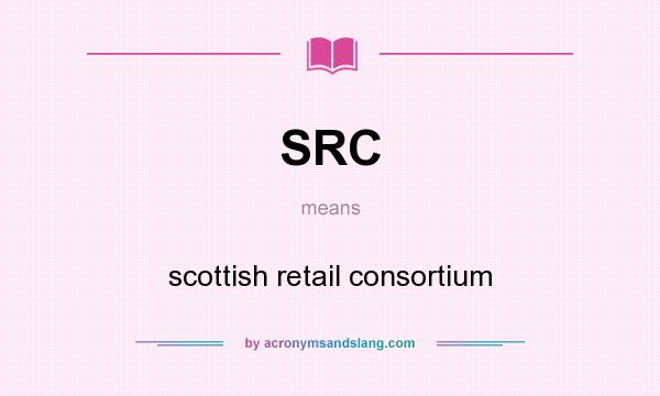 What does SRC mean? It stands for scottish retail consortium