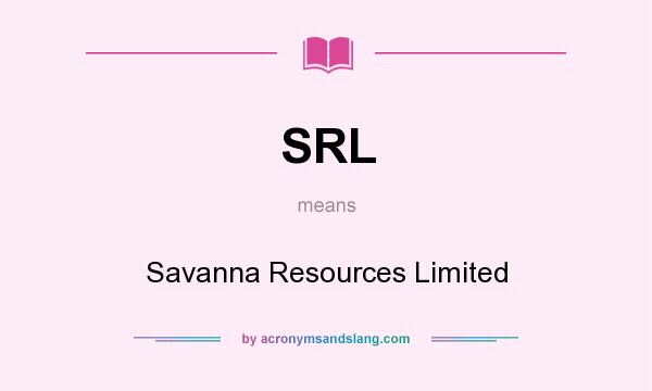What does SRL mean? It stands for Savanna Resources Limited