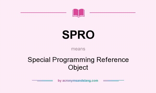 What does SPRO mean? It stands for Special Programming Reference Object