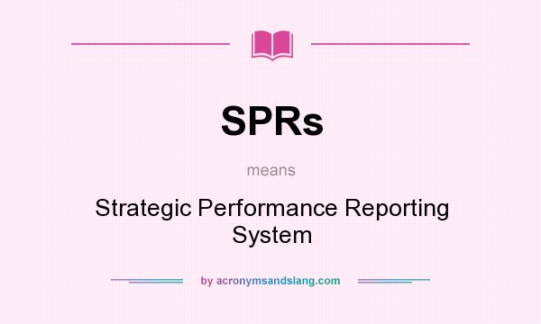 What does SPRs mean? It stands for Strategic Performance Reporting System