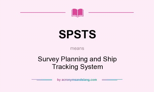 What does SPSTS mean? It stands for Survey Planning and Ship Tracking System