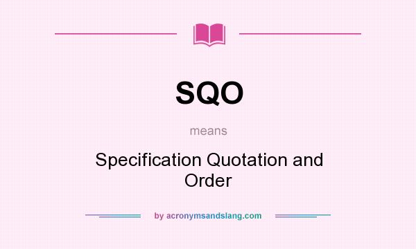 What does SQO mean? It stands for Specification Quotation and Order