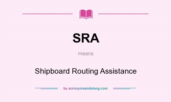 What does SRA mean? It stands for Shipboard Routing Assistance