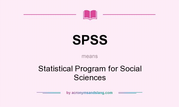 What does SPSS mean? It stands for Statistical Program for Social Sciences