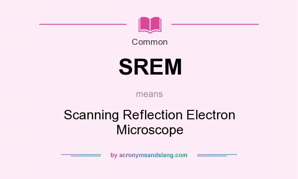 What does SREM mean? It stands for Scanning Reflection Electron Microscope
