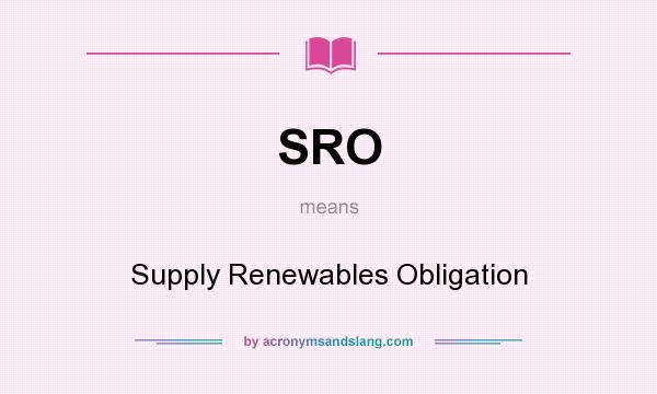 What does SRO mean? It stands for Supply Renewables Obligation