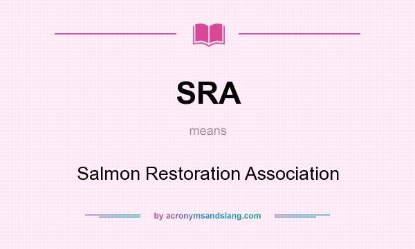 What does SRA mean? It stands for Salmon Restoration Association