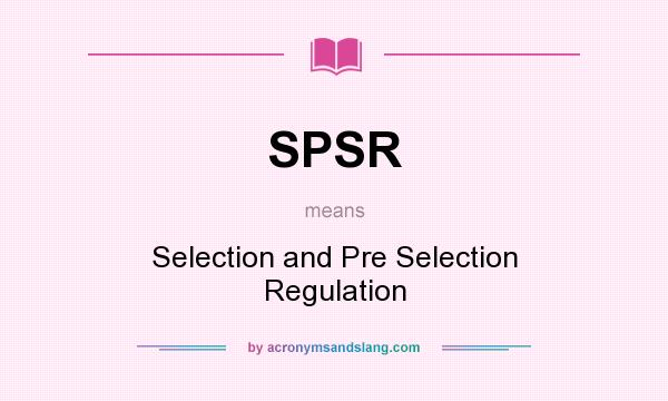 What does SPSR mean? It stands for Selection and Pre Selection Regulation