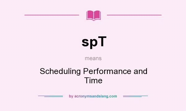 What does spT mean? It stands for Scheduling Performance and Time