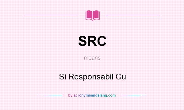 What does SRC mean? It stands for Si Responsabil Cu