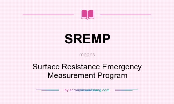 What does SREMP mean? It stands for Surface Resistance Emergency Measurement Program