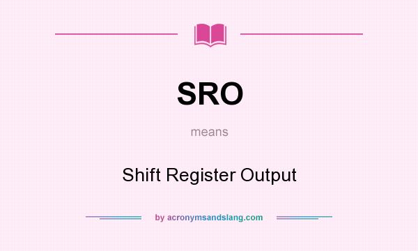 What does SRO mean? It stands for Shift Register Output