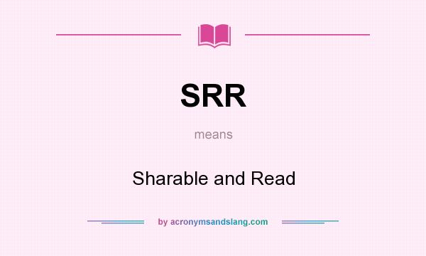 What does SRR mean? It stands for Sharable and Read