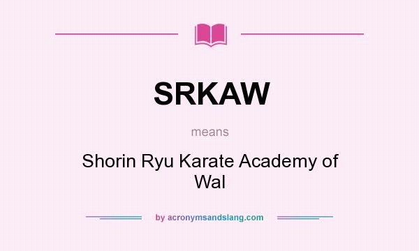 What does SRKAW mean? It stands for Shorin Ryu Karate Academy of Wal