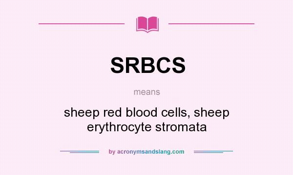 What does SRBCS mean? It stands for sheep red blood cells, sheep erythrocyte stromata