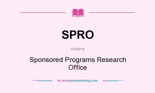 What does SPRO mean? It stands for Sponsored Programs Research Office