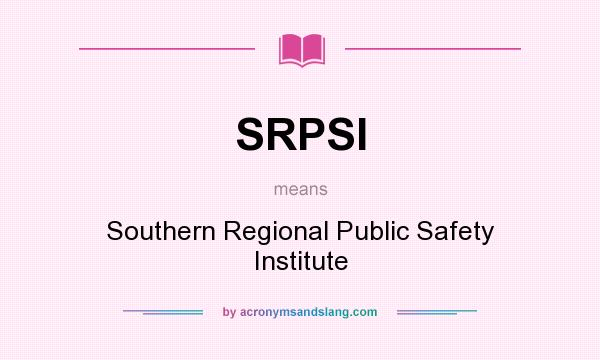 What does SRPSI mean? It stands for Southern Regional Public Safety Institute