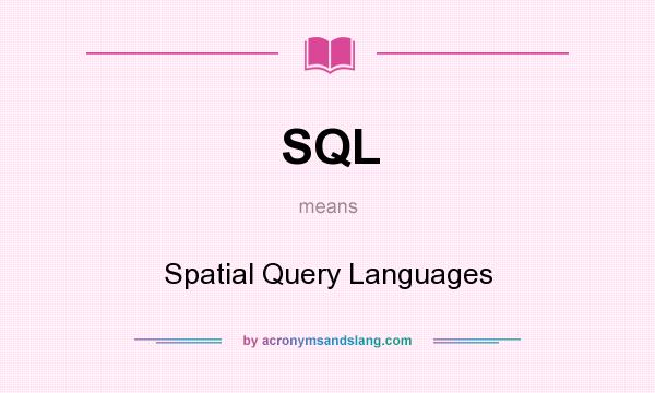 What does SQL mean? It stands for Spatial Query Languages