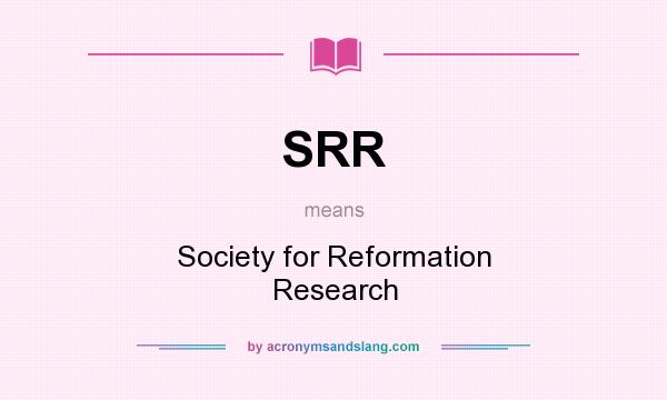 What does SRR mean? It stands for Society for Reformation Research