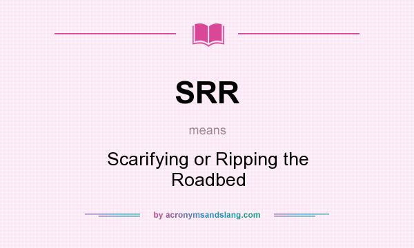 What does SRR mean? It stands for Scarifying or Ripping the Roadbed