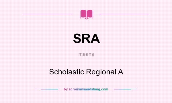 What does SRA mean? It stands for Scholastic Regional A