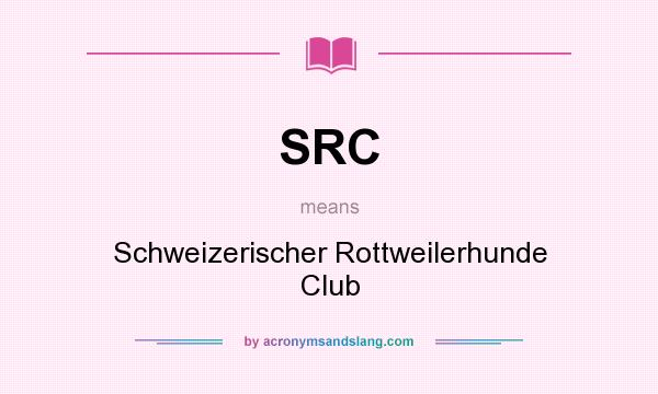 What does SRC mean? It stands for Schweizerischer Rottweilerhunde Club