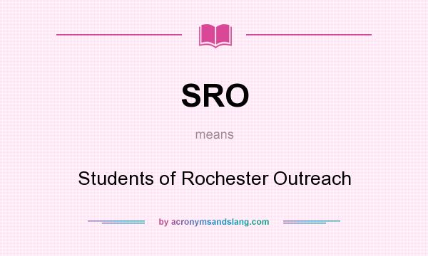 What does SRO mean? It stands for Students of Rochester Outreach