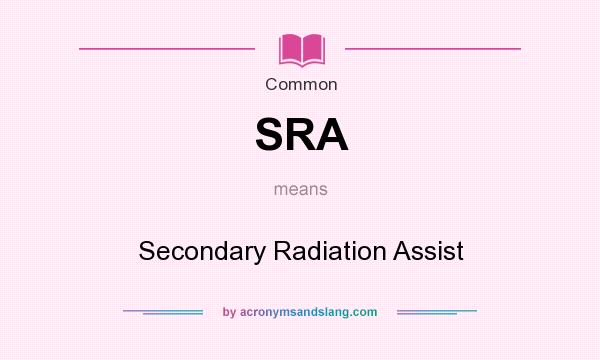 What does SRA mean? It stands for Secondary Radiation Assist