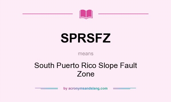 What does SPRSFZ mean? It stands for South Puerto Rico Slope Fault Zone