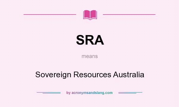 What does SRA mean? It stands for Sovereign Resources Australia