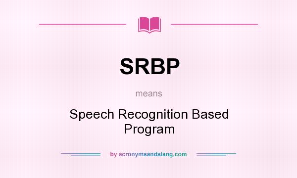 What does SRBP mean? It stands for Speech Recognition Based Program
