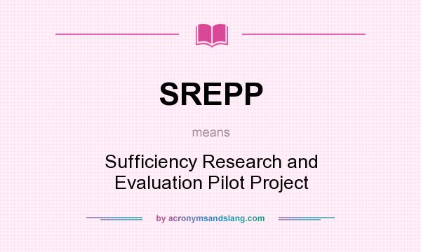 What does SREPP mean? It stands for Sufficiency Research and Evaluation Pilot Project