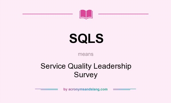 What does SQLS mean? It stands for Service Quality Leadership Survey