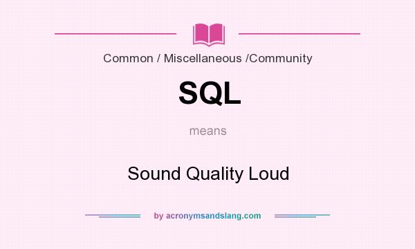 What does SQL mean? It stands for Sound Quality Loud